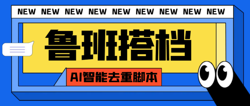 外面收费299的鲁班搭档视频AI智能全自动去重脚本，搬运必备神器【AI智能…